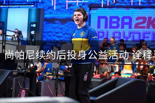 尚帕尼续约后投身公益活动 诠释马刺精神内核