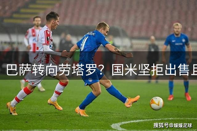 巴萨转向劳塔罗？国米坚拒出售且标价上亿