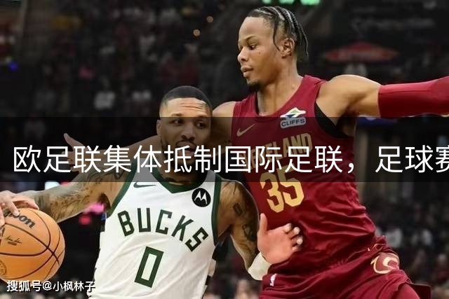 欧足联集体抵制国际足联，足球赛事商业化引争议