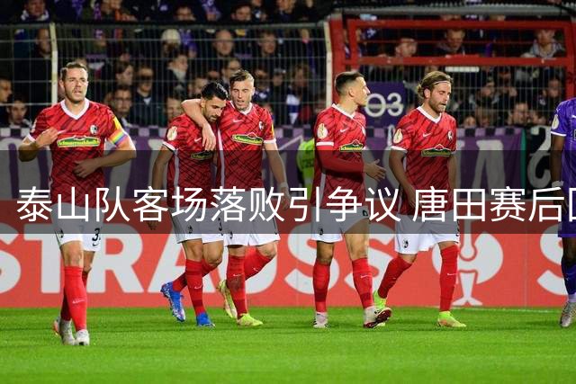 泰山队客场落败引争议 唐田赛后回应显无奈