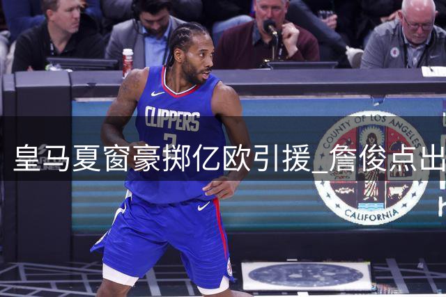 皇马夏窗豪掷亿欧引援 詹俊点出三大主力人选