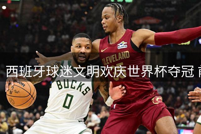 西班牙球迷文明欢庆世界杯夺冠 前国脚点赞"零破坏"庆祝方式